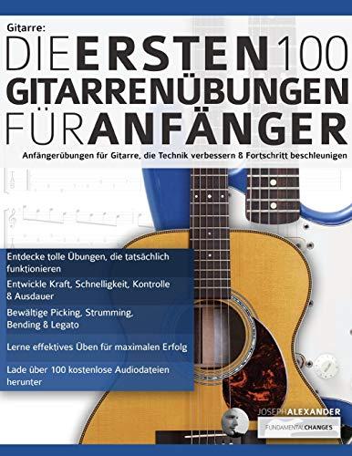 Gitarre: Die ersten 100 Gitarrenübungen für Anfänger: Anfängerübungen für Gitarre, die die Technik verbessern und die Entwicklung beschleunigen (Gitarrentechnik, Band 1)