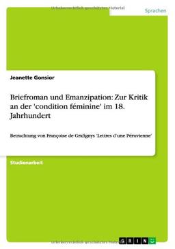 Briefroman und Emanzipation: Zur Kritik an der 'condition féminine' im 18. Jahrhundert: Betrachtung von Françoise de Grafignys 'Lettres d'une Péruvienne'