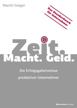 Zeit. Macht. Geld. Die Erfolgsgeheimnisse produktiver Unternehmer