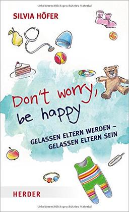 Don't worry, be happy: Gelassen Eltern werden - gelassen Eltern sein