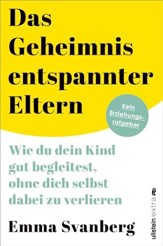 Das Geheimnis entspannter Eltern: Wie du dein Kind gut begleitest, ohne dich selbst dabei zu verlieren | ein warmherziger Leitfaden für alle Eltern