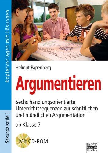 Argumentieren: Sechs handlungsorientierte Unterrichtssequenzen zur schriftlichen und mündlichen Argumentation ab Klasse 7. Kopiervorlagen mit Lösungen und CD-ROM