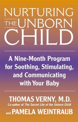 Nurturing the Unborn Child: A Nine-Month Program for Soothing, Stimulating, and Communicationg With Your Baby