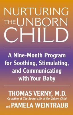 Nurturing the Unborn Child: A Nine-Month Program for Soothing, Stimulating, and Communicationg With Your Baby