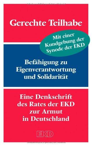 Gerechte Teilhabe: Befähigung zu Eigenverantwortung und Solidarität. Eine Denkschrift des Rates der EKD zur Armut in Deutschland: Befähigung zu ... des Rates der EKD zur Armut in Deutschland