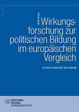 Wirkungsforschung zur politischen Bildung im europäischen Vergleich (Schriftenreihe der Gesellschaft für Politikdidaktik und politische Jugend- und Erwachsenenbildung)