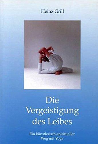 Die Vergeistigung des Leibes: Ein künstlerisch-spiritueller Weg mit Yoga