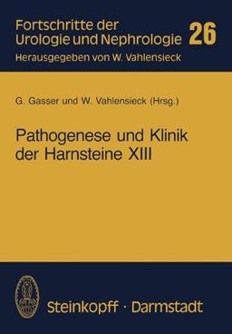 Pathogenese und Klinik der Harnsteine XIII: Bericht über das Symposium in Wien vom 26-28.3. 1987 (Fortschritte der Urologie und Nephrologie)