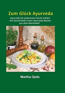 Zum Glück Ayurveda: Geschichten einer Ayurveda-Köchin aus dem Marienhof