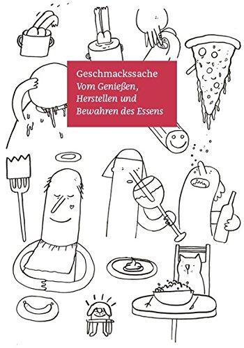 Geschmackssache: Vom Genießen, Herstellen und Bewahren des Essens