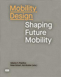 Mobility Design: Shaping Future Mobility Volume 1: Practice