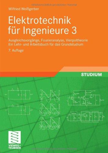 Elektrotechnik für Ingenieure 3: Ausgleichsvorgänge, Fourieranalyse, Vierpoltheorie. Ein Lehr- und Arbeitsbuch für das Grundstudium