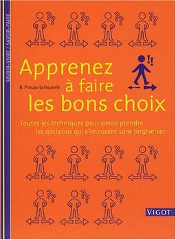 Apprenez à faire les bons choix : toutes les techniques pour savoir prendre les décisions qui s'imposent sans tergiverser