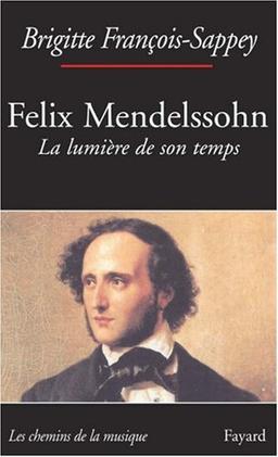 Felix Mendelssohn : la lumière de son temps