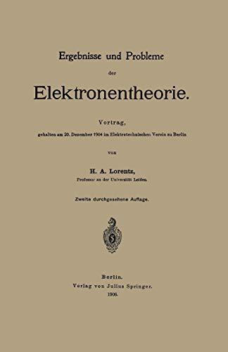 Ergebnisse und Probleme der Elektronentheorie: Vortrag, Gehalten am 20. Dezember 1904 im Elektrotechnischen Verein zu Berlin