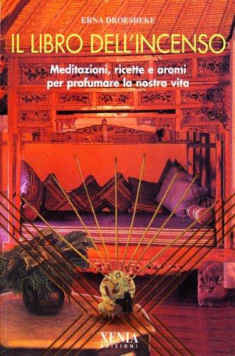 Il libro dell'incenso. Meditazioni, ricette e aromi per profumare la nostra vita