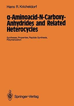 ? -Aminoacid-N-Carboxy-Anhydrides and Related Heterocycles: Syntheses, Properties, Peptide Synthesis, Polymerization