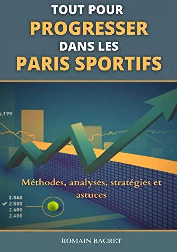 Tout pour progresser dans les paris sportifs: Méthodes, analyses, stratégies et astuces