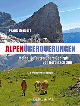 Alpenüberquerungen: Meine 10 Routen übers Gebirge von Nord nach Süd – Ein Wanderhandbuch