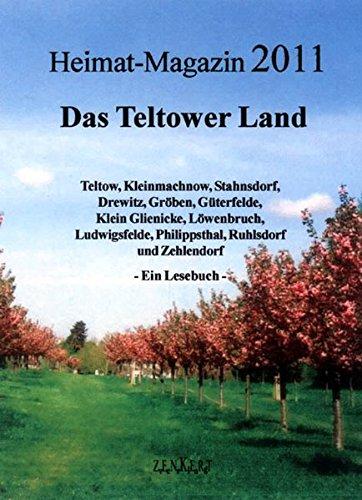 Heimat-Magazin 2011: Das Teltower Land. Teltow, Kleinmachnow, Stahnsdorf, Drewitz, Gröben, Güterfelde, Klein Glienicke, Löwenbruch, Ludwigsfelde, ... Ruhlsdorf und Zehlendorf - Ein Lesebuch -