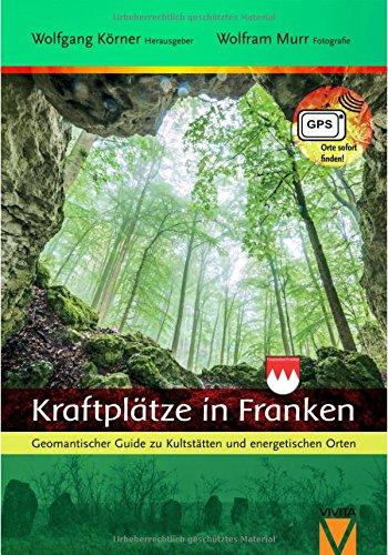 Kraftplätze in Franken - Geomantischer Guide zu Kultstätten und energetischen Orten