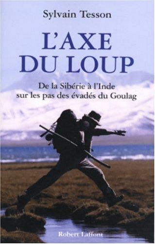 L'axe du loup : de la Sibérie à l'Inde sur les pas des évadés du Goulag