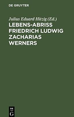 Lebens-Abriss Friedrich Ludwig Zacharias Werners: Beilage zu der dritten Ausgabe der Söhne des Thal¿s. Von der Herausgeber von Hoffmanns Leben und Nachlass