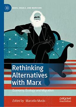 Rethinking Alternatives with Marx: Economy, Ecology and Migration (Marx, Engels, and Marxisms)