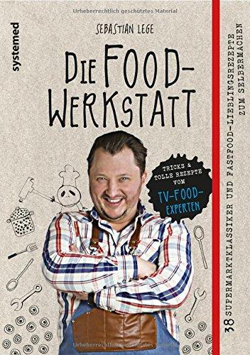 Die Foodwerkstatt - 38 Supermarktklassiker und Fastfood-Lieblingsrezepte zum Selbermachen