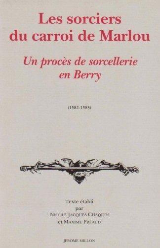 Les sorciers du carroi de Marlou : un procès de sorcellerie en Berry, 1582-1583