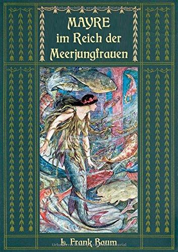 Mayre im Reich der Meerjungfrauen: Ein Unterwassermärchen vom Autor des "Zauberers von Oz"