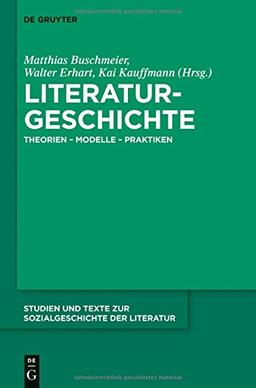 Literaturgeschichte: Theorien - Modelle - Praktiken (Studien und Texte zur Sozialgeschichte der Literatur, Band 138)