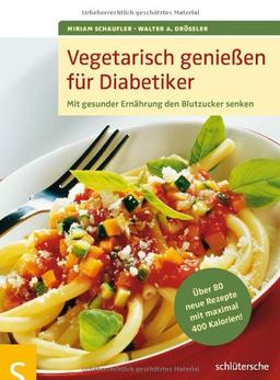 Vegetarisch genießen für Diabetiker: Mit gesunder Ernährung den Blutzucker senken. Über 80 neue Rezepte mit maximal 400 Kalorien