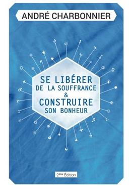 Se Libérer de la Souffrance: Et Construire son Bonheur