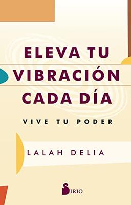 ELEVA TU VIBRACIÓN CADA DÍA: VIVE TU PODER