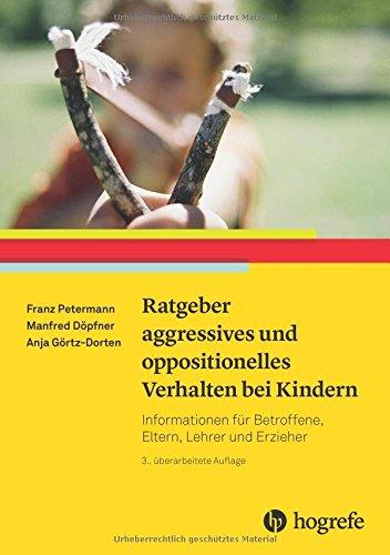 Ratgeber aggressives und oppositionelles Verhalten bei Kindern: Informationen für Betroffene, Eltern, Lehrer und Erzieher (Ratgeber Kinder- und Jugendpsychotherapie)