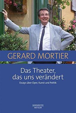 Das Theater, das uns verändert: Essays über Oper, Kunst und Politik