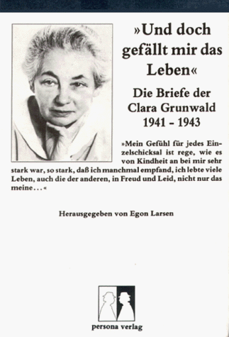 Und doch gefällt mir das Leben: Die Briefe der Clara Grunwald 1941-1943