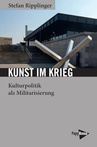 Kunst im Krieg: Kulturpolitik als Militarisierung (Neue Kleine Bibliothek)