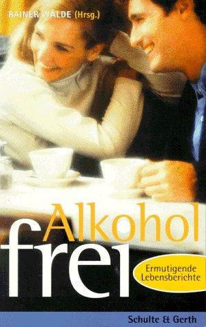 Alkoholfrei. Ermutigende Lebensberichte