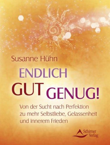 Endlich gut genug! - Von der Sucht nach Perfektion zu mehr Selbstliebe, Gelassenheit und innerem Frieden