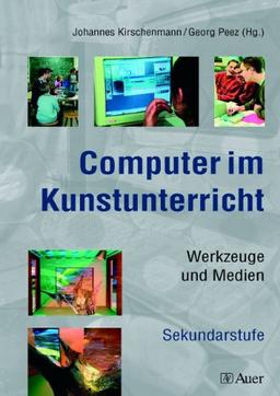 Computer im Kunstunterricht: Werkzeuge und Medien.Sekundarstufe