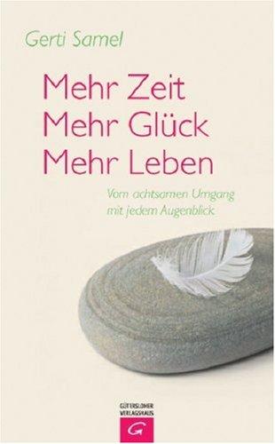 Mehr Zeit - mehr Glück - mehr Leben. Vom achtsamen Umgang mit jedem Augenblick