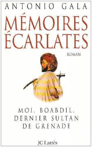 Mémoires écarlates : moi, Boabdil, dernier sultan de Grenade