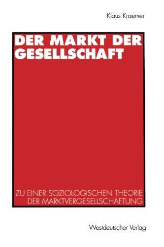 Der Markt der Gesellschaft: Zu Einer Soziologischen Theorie Der Marktvergesellschaftung (German Edition)