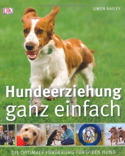 Hundeerziehung ganz einfach: Die optimale Förderung für Ihren Hund: Die optimale FÃ¶rderung fÃ1/4r Ihren Hund