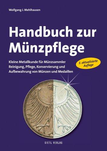 Handbuch zur Münzpflege: Kleine Metallkunde für Münzsammler. Reinigung, Pflege, Konservierung und Aufbewahrung von Münzen und Medaillen