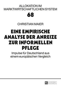 Eine empirische Analyse der Anreize zur informellen Pflege: Impulse für Deutschland aus einem europäischen Vergleich (Allokation im marktwirtschaftlichen System)