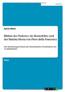 Bildnis des Federico da Montefeltro und der Battista Sforza von Piero della Francesca: Eine Betrachtung im Kanon der florentinischen Porträtmalerei des 15. Jahrhunderts