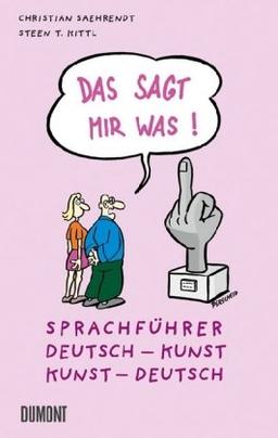 Das sagt mir was: Sprachführer Kunst: Sprachführer Deutsch - Kunst / Kunst - Deutsch